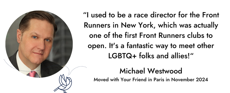 Meet LGBTQ+ people and make friends in Paris through Front Runners! Michael Westwood, a previous client of ours shares his story - Your Friend in Paris